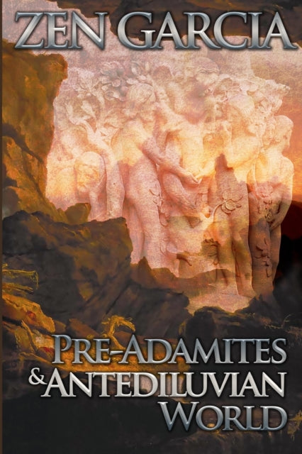 Pre-adamites And The Antediluvian World: By Garcia, Zen