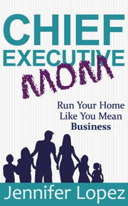 Chief Executive Mom: Run Your Home Like