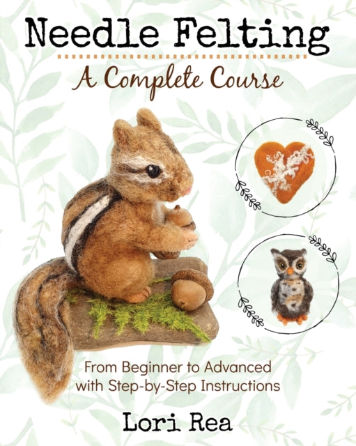 Needle Felting - A Complete Course: From