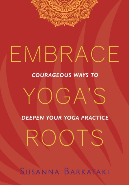 Embrace Yoga's Roots: Courageous Ways To