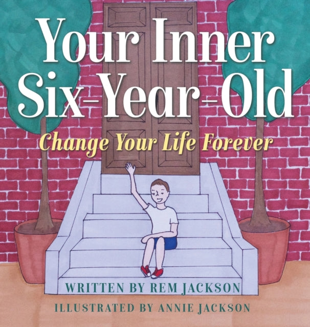 Your Inner Six Year Old: Change Your Lif