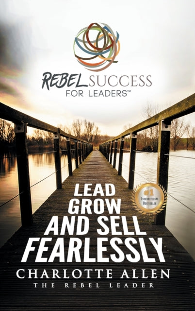 Rebel Success For Leaders: Lead, Grow An