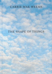 Carrie Mae Weems The Shape Of Things Hb