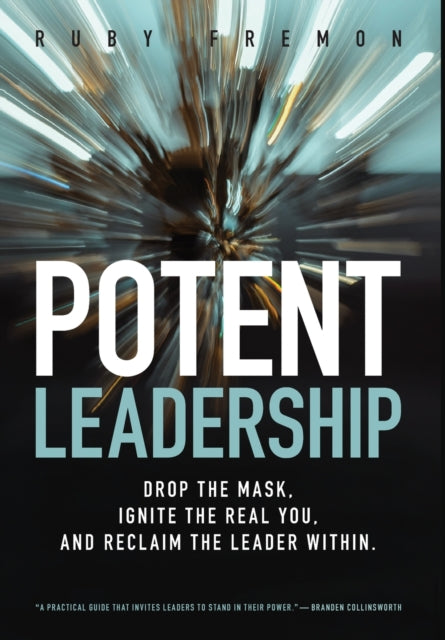 Potent Leadership: Drop The Mask, Ignite