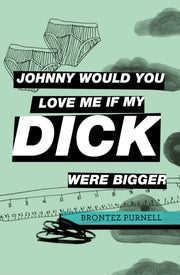 Johnny Would You Love Me If My Dick Were By Purnell, Brontez