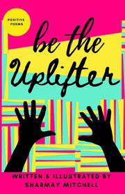 Be The Uplifter: Positive Poems
