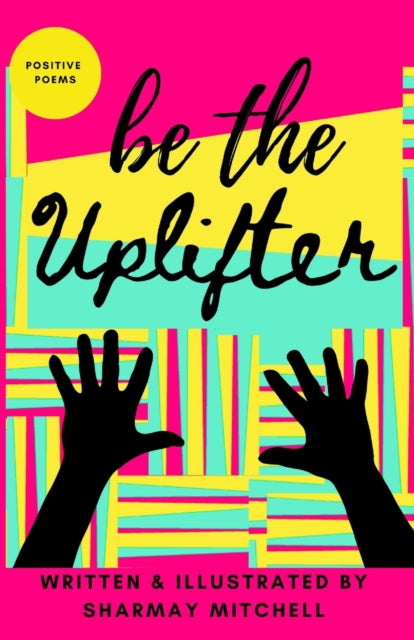 Be The Uplifter: Positive Poems