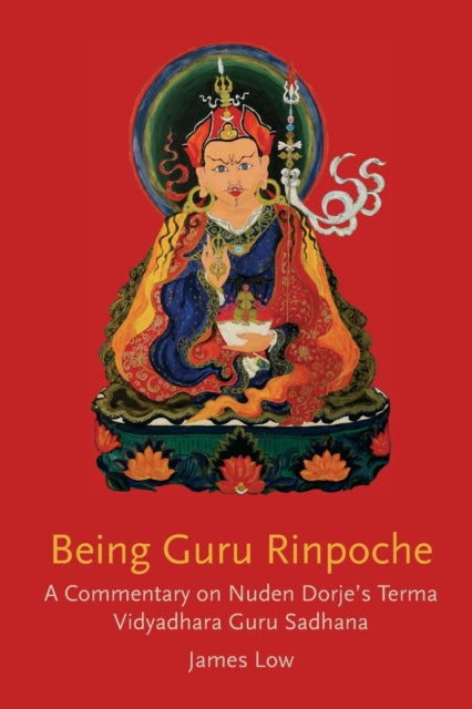 Being Guru Rinpoche: Revealing The Great By Low, James
