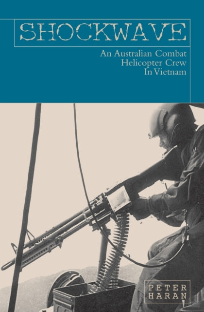 Shockwave: An Australian Combat Helicopt By Haran, Peter