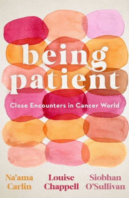 Being Patient : Close Encounters In Canc By Carlin, Naama