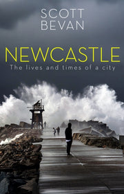 Newcastle: The Lives And Times Of A City By Bevan, Scott