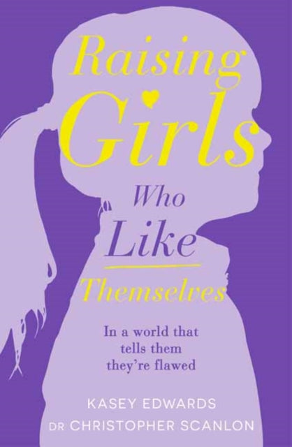 Raising Girls Who Like Themselves By Edwards, Kasey