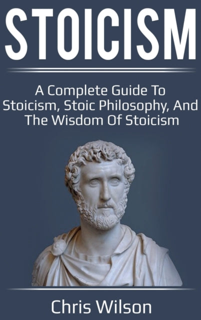 Stoicism: A Complete Guide To Stoicism,