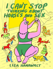 I Cant Stop Thinking About Horses & Sex By Lisa Hanawalt