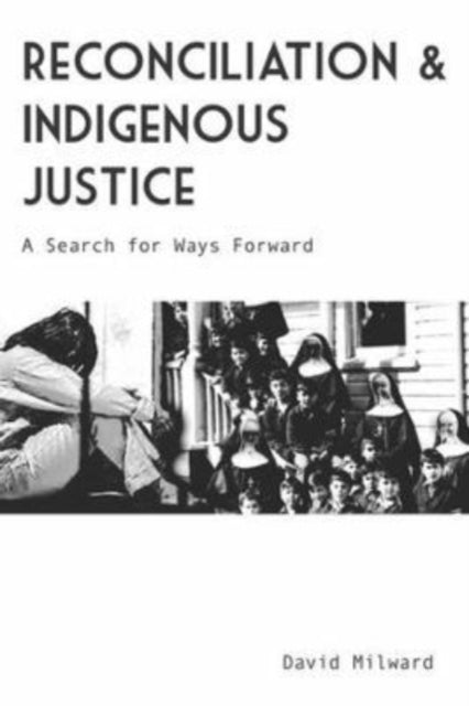 Reconciliation & Indigenous Justice By Milward, David