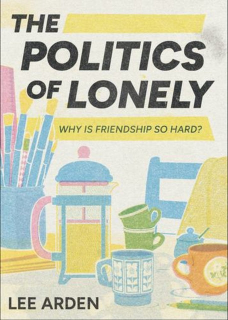 Politics Of Lonely The By Arden, Lee