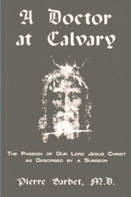 A Doctor At Calvary - The Passion Of Our By Barbet, Pierre