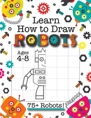 Learn How To Draw Robots: (ages 4-8) Fin