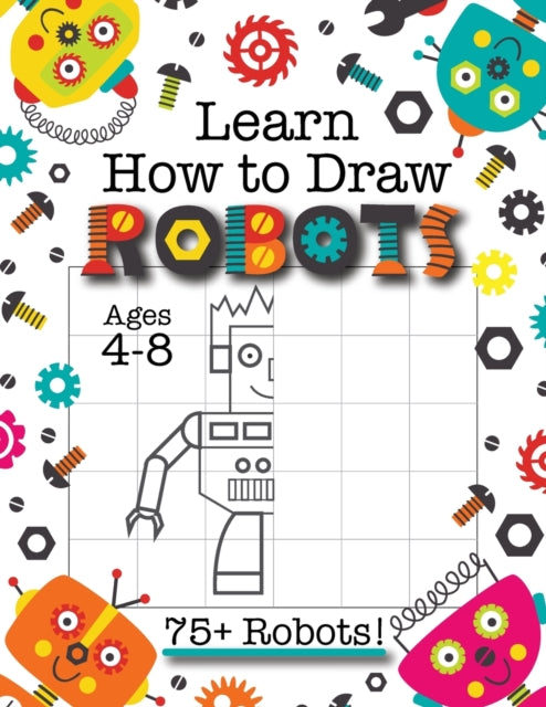 Learn How To Draw Robots: (ages 4-8) Fin