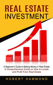 Real Estate Investment: A Beginner's Gui