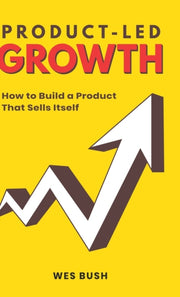 Product-led Growth: How To Build A Produ By Wes, Bush