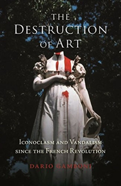 Destruction Of Art : Iconoclasm & Vandal By Gamboni, Dario
