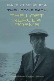 Then Come Back The Lost Neruda Poems