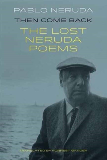Then Come Back The Lost Neruda Poems
