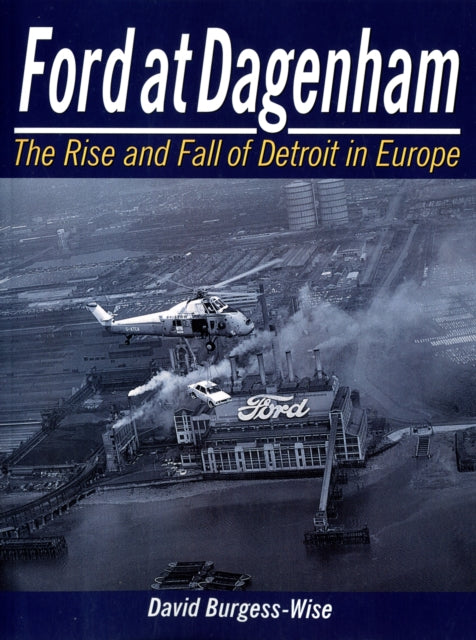 Ford At Dagenham The Rise And Fall