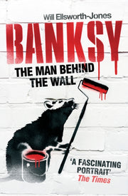 Banksy The Man Behind The Wall By Ellsworth-jones, W