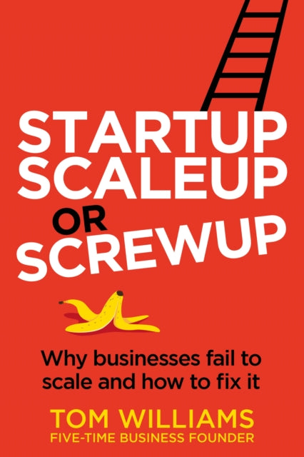 Startup, Scaleup Or Screwup: Why Busines
