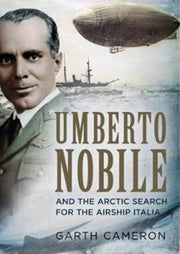 Umberto Nobile & The Arctic Search For T By Cameron, Garth