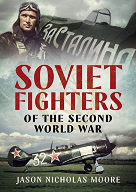 Soviet Fighters Of The Second World War By Moore, Jason Nichola