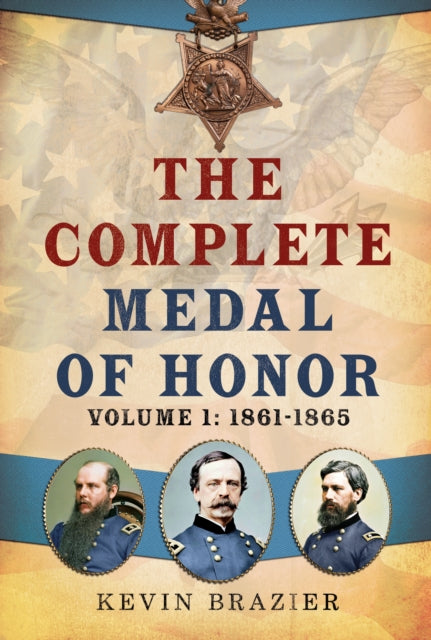 Complete Medal Of Honor Vol 1 1861-1865 By Brazier, Kevin