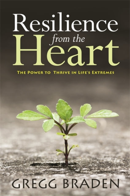 Resilience From The Heart By Braden Gregg