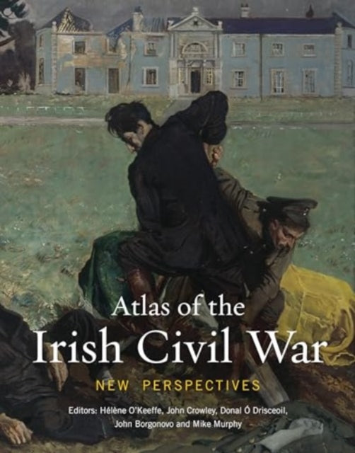 Atlas Of The Irish Civil War By O'keeffe, Helene