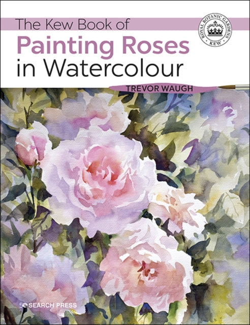 Kew Book Of Painting Roses In Watercolou By Waugh, Trevor