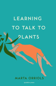 Learning To Talk To Plants By Orriols, Marta