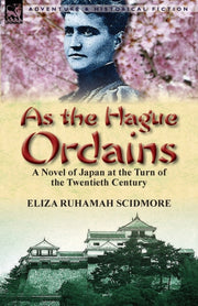 As The Hague Ordains: A Novel Of Japan A By Scidmore, Eliza Ruha