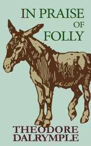 In Praise Of Folly By Dalrymple, Theodore