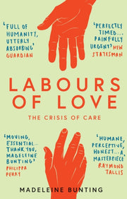 Labours Of Love The Crisis Of Care By Bunting, Madeleine