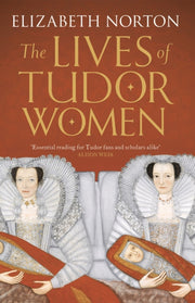 Lives Of Tudor Women By Norton, Elizabeth