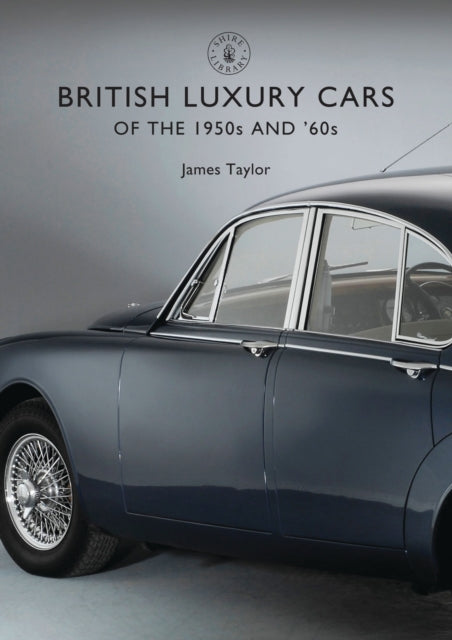 British Luxury Cars Of The 1950s & 60s By Taylor, James