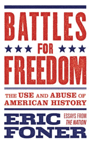 Battles For Freedom: The Use And Abuse O By Foner, Eric