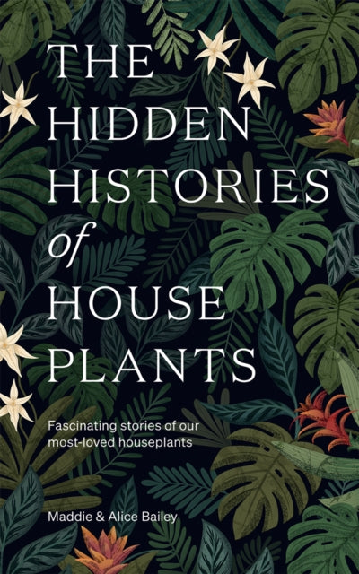 Hidden Histories Of Houseplants By Bailey, Maddie
