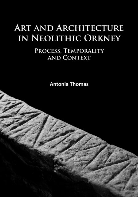 Art & Architecture In Neolithic Orkney By Thomas, Antonia
