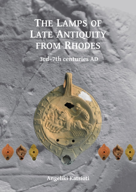 Lamps Of Late Antiquity From Rhodes By Katsioti, Angeliki