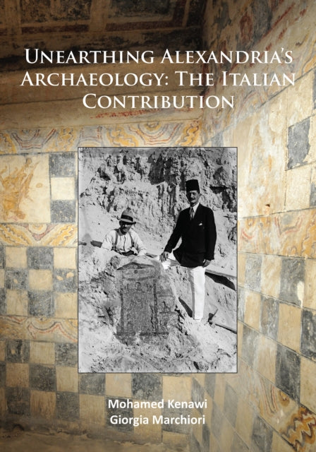 Unearthing Alexandrias Archaeology The I By Kenawi, Mohamed