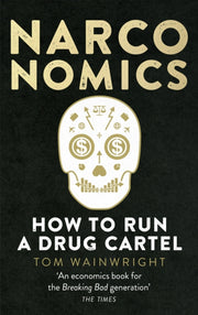 Narconomics How To Run A Drug Cartel By Wainwright, Tom