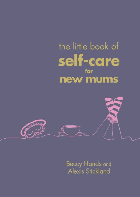 Little Book Of Self Care For New Mums By Hands, Beccy